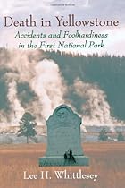 Death in Yellowstone: Accidents and Foolhardiness in the First National Park Death in Yellowstone: Accidents and Foolhardiness in the First National Park