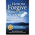 How to Forgive When You Can't: The Breakthrough Guide to Free Your Heart & Mind