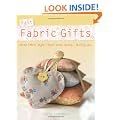 Fast Fabric Gifts: Scrap Fabric Style, Small Scale Sewing, Thrifty Chic: 30 Irresistible Fabric Gifts
