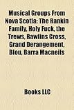 Musical Groups from Nova Scotia: The Rankin Family, Holy Fuck, the Trews, Rawlins Cross, Grand Drangement, Blou, Barra Macneils-