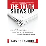The Truth Shows Up: A Reporter's Fifteen-Year Odyssey Tracking Down the Truth About Mulroney, Schby Harvey Cashore