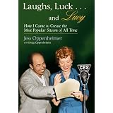 Laughs, Luck...and Lucy: How I Came to Create the Most Popular Sitcom of All Time (with "I LOVE LUCY's Lost Scenes" and rare Lucille Ball audio)