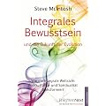 Integrales Bewusstsein: Wie die integrale Weltsicht Politik, Kultur und Spiritualit�t transformiert