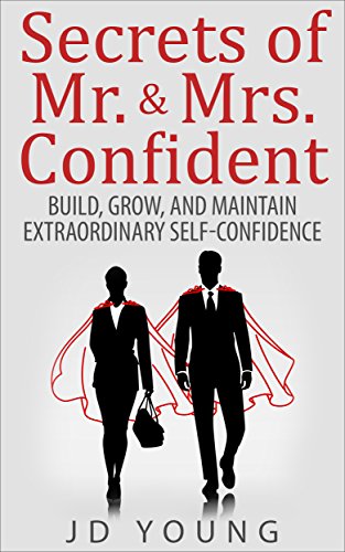 Secrets of Mr. and Mrs. Confident - Build, Grow, and Maintain Extraordinary Self Confidence (Personal Empowerment Book 1)