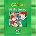 Caillou: At the Library (Out and About series)