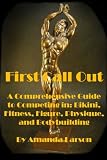 First Call Out: A comprehensive guide to competing in Bikini, Fitness, Figure, Women's Physique and Bodybuilding (Volume 1)