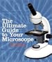 The Ultimate Guide to Your Microscope