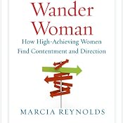 Wander Woman: How High-Achieving Women Find Contentment and Direction | [Marcia Reynolds]