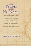 The People with No Name: Irelands Ulster Scots, Americas Scots Irish, and the Creation of a British Atlantic World, 1689-1764.