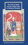 The cult of saints and the Virgin Mary in medieval Scotland