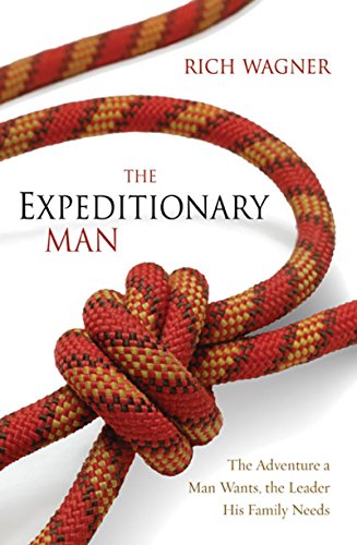 The Expeditionary Man: The Adventure a Man Wants, the Leader His Family Needs