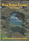 King Arthur country in Cornwall / [by] Brenda Duxbury and Michael Williams. The search for the real Arthur / [by] Colin Wilson