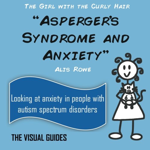 Asperger's Syndrome and Anxiety: by the girl with the curly hair (The Visual Guides) (Volume 8)