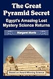 The Great Pyramid Secret: Egypt's Amazing Lost Mystery Science Returns-