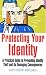 Protecting Your Identity - A practical guide to preventing identity theft and its damaging consequences (How to)