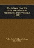 The osteology of the trachodont dinosaur Kritosaurus Incurvimanu