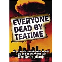 Everyone Dead By Teatime: A Rational, Level-headed Guide to the End of the World from The Daily Mash