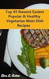 Top 45 Newest Easiest Popular & Healthy Vegetarian Main Dish Recipes