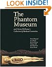 The Phantom Museum: And Henry Wellcome's Collection of Medical Curiosities