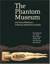 The Phantom Museum: And Henry Wellcome's collection of medical curiosities: Henry Wellcome's Medical Mysteries