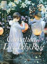 Carnation, Lily, Lily, Rose: The Story of a Painting