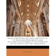 Rome, Christian and Papal: Sketches of Its Religious Monuments and Ecclesiastical Hierarchy, with Notices of the Jesuits... by Luigi De Sanctis