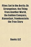Films Set in the Arctic (Study Guide): Dr. Strangelove, the Thing from Another World, the Golden Compass, Atanarjuat-