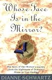 Whose Face Is in the Mirror?: The Story of One Woman's Journey from the Nightmare of Domestic Abuse to True Healing