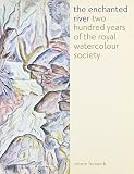 The enchanted river : 200 years of the Royal Watercolour Society