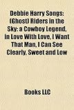 Debbie Harry Songs: Ghost Riders in the Sky: A Cowboy Legend, in Love with Love, I Want That Man, I Can See Clearly, Sweet and Low-