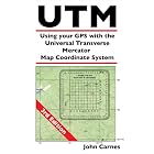 UTM Using your GPS with the Universal Transverse Mercator Coordinate System by John Carnes