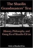 The Shaolin Grandmasters` Text: History, Philosophy, and Gung Fu of Shaolin Ch`an (Order of Shaolin Ch`an)
