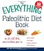 The Everything Paleolithic Diet Book: An All-Natural, Easy-to-Follow Plan to Improve Health, Lose Weight, Increase Endurance, and Prevent Disease (Everything (Cooking))