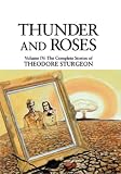 Thunder and Roses: Volume IV:  The Complete Stories of Theordore Sturgeon (Complete Stories of Theodore Sturgeon)