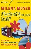 Flowers in your hair: Wie man in San Francisco gl�cklich wird - Milena Moser