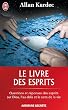 Le livre des esprits : Contenant les principes de la doctrine spirite sur l'immortalit� de l'�me, la nature des esprits et leurs rapports avec les ... la vie future et l'avenir de l'humanit�