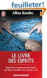 Le livre des esprits : Contenant les principes de la doctrine spirite sur l'immortalit� de l'�me, la nature des esprits et leurs rapports avec les ... la vie future et l'avenir de l'humanit�