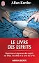 Le livre des esprits : Contenant les principes de la doctrine spirite sur l'immortalit� de l'�me, la nature des esprits et leurs rapports avec les ... la vie future et l'avenir de l'humanit�