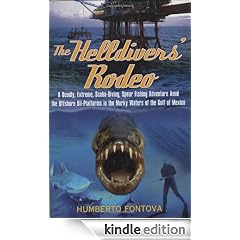 The Helldivers' Rodeo: A Deadly, X-Treme, Scuba-Diving, Spearfishing, Adventure Amid the Off Shore Oil Platforms in the Murky Waters of the Gulf of Mexico