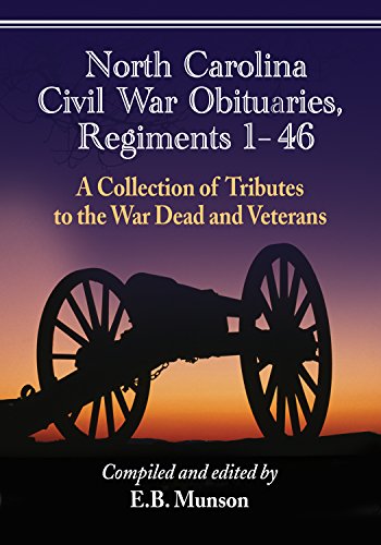 North Carolina Civil War Obituaries, Regiments 1 through 46: A Collection of Tributes to the War Dead and Veterans