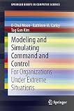 Modeling and simulating command and control : for organizations under extreme situations