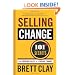 Selling Change: 101+ Secrets for Growing Sales by Leading Change