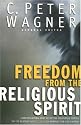 Freedom from the Religious Spirit: Understanding How Deceptive Religious Forces Try to Destroy God's Plan and Purpose for His Church