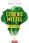 Lebens-Mittel: Eine Verteidigung gegen die industrielle Nahrung und den Di�tenwahn