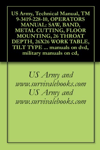 US Army, Technical Manual, TM 9-3419-228-10, OPERATORS MANUAL: SAW, BAND, METAL CUTTING, FLOOR MOUNTING, 26 THROAT DEPTH, 26X26 WORK TABLE, TILT TYPE TABLE, ... manuals on dvd, military manuals on cd,