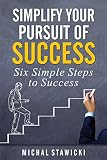 Simplify Your Pursuit of Success (Six Simple Steps to Success Book 1)