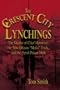 The Crescent City Lynchings: The Murder of Chief Hennessy, the New Orleans "Mafia" Trials, and the Parish Prison Mob