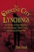 The Crescent City Lynchings: The Murder of Chief Hennessy, the New Orleans 