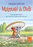 Manuel & Didi: Das gro&szlig;e Buch der kleinen M&auml;useabenteuer - Erwin Moser