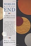 Worlds without end : the many lives of the multiverse ... in which are discussed pre-, early-, and postmodern multiple-worlds cosmologies : the sundry arguments for and against them : the striking pec